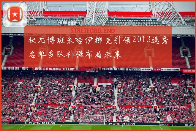 状元博班米哈伊柳克引领2013选秀名单多队补强布局未来