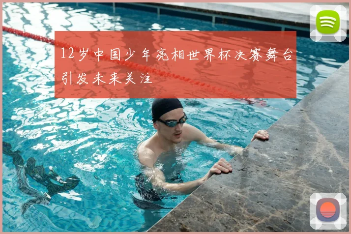 12岁中国少年亮相世界杯决赛舞台引发未来关注
